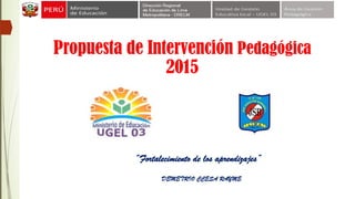 Propuesta de Intervención Pedagógica
2015
“Fortalecimiento de los aprendizajes”
DEMETRIO CCESA RAYME
 