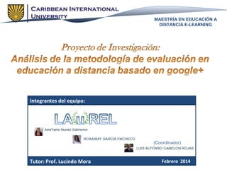 MAESTRÍA EN EDUCACIÓN A
DISTANCIA E-LEARNING

Integrantes del equipo:

(Coordinador)

Tutor: Prof. Lucindo Mora

Febrero 2014

 