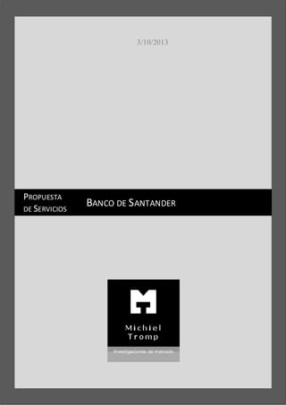 3/10/2013

PROPUESTA
DE SERVICIOS

BANCO DE S ANTANDER

Investigaciones de mercado

11 de 11

 