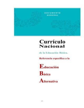 2 
 
 
Currículo
Nacional 
 
de la Educación Básica.
Referencia específica a la
Educación
Básica
Alternativa
 
 
 
 
 
 
 
 
 