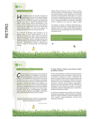 RETIRO 79
2.7.3 Desarrollo de talentos.
as imaginado alguna vez con que tu hijo sea el
próximo Falcao? ¿O quizá un futuro García Márquez
Ho Botero? Seguro que sí, ya que todos los padres
piensan que sus hijos son los mejores y que llegarán muy
lejos. Es común imaginar a nuestros hijos ganando el Premio
Nobel o siendo un gran científico que descubre la cura
contra el cáncer. La mayoría de las veces, estos sueños no
son más que eso, sueños. Pero es cierto que muchos niños
tienen talentos ocultos y es tarea de los padres, los
educadores y El Estado sacarlos a la luz y potenciarlos
En el municipio de El Bagre somos consientes, que en
espacios como el futuro Parque Educativo y en las
Instituciones Educativas se deben construir los momentos
idóneos para que nuestros niños y jóvenes potencien sus
destrezas, habilidades y talentos, y descubran qué es lo que
más les apasiona y en qué disciplina se destacan. Además, al
desarrollar sus cualidades artísticas y deportivas se
propicia el desarrollo de sus sentidos y sus capacidades
motoras.
.
Algunos niños se inclinan por el arte, otros por la ciencia,
otros por el deporte, otros por la música… ¿cómo saber qué
es lo que más le gusta a tu hijo? Obviamente, no se trata de
inscribirlo en clases de pintura, fútbol, piano, etc. Se trata
de conocerle y observarle para intuir qué es lo que más lo
atrae. Guiar a los niños bagreños hacia el conocimiento pleno
de sus intereses personales, sus destrezas, habilidades
físicas y mentales es una tarea que requiere tiempo.
Sin embargo, los padres no debemos desmoralizarnos si
nuestros hijos no muestran un interés especial por alguna
disciplina concreta, no todos los niños están destinados a
destacarse en la vida, y puede llegar a ser igual o más felices
sin alcanzar la fama.
Para encontrar y desarrollar los talentos locales, en El Bagre
haremos de El Parque Educativo Yamesíes: Un Espacio para
Explorar Los Sentidos.
81
.
omo una prueba del compromiso local con la formación
integral a través de la enseñanza y la práctica de
Cvalores humanos, El Plan de Desarrollo 2012-2015 de
El Bagre, es una propuesta en la que cada sector de interés
local está relacionado con una virtud humana, considerando
que el desarrollo sólo es posible con la participación de los
ciudadanos y teniendo como objetivo al ser humano, no al
desarrollo en sí mismo. Por lo cual, el municipio de El Bagre
reconoce su responsabilidad de procurar que los ciudadanos
sean mejores personas. Para lograr este ideal de mejor
sociedad a partir de las transformaciones individuales,
nuestra principal herramienta es La Familia, considerando
que La Familia es el lugar ideal para forjar los valores.
“Cada ser humano es antes que nada, cosecha de sus raíces familiares
y su primer aprendizaje se presenta en el hogar, donde desarrolla y
descubre su propia identidad y autonomía”.
Fuente: Mejor en Familia.org
2.7.4 Formación en Valores y Principios de Vida. El Parque Educativo Yamesíes como Escenario Familiar
para Educar en Valores:
En torno al Parque Educativo Yamesíes, es necesario generar
un ambiente para la familia y el encuentro fraterno en el que
se estimule la promoción de valores, considerando que
educar en valores a nuestros hijos es una garantía para una
mejor sociedad. Por lo cual, es preciso tomar conciencia que
la familia es la primera responsable de ofrecer cuidado y
protección a cada uno de sus miembros, asegurando la
subsistencia en condiciones dignas con lo que contribuye a la
socialización de los hijos/as con relación a los valores
socialmente aceptados, indispensables para el desarrollo y
la adaptación humana en sociedad.
Los valores son elementos muy centrales en el sistema de
creencias de las personas y están relacionados con estados
ideales de vida que responden a nuestras necesidades como
seres humanos, proporcionándonos criterios para
comprender a los demás.
 