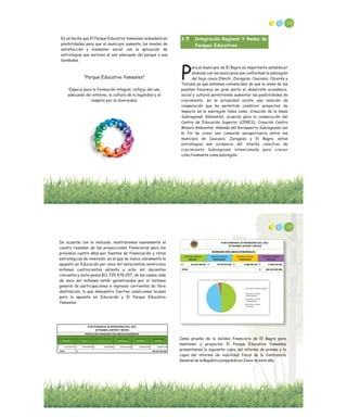 Es un hecho que El Parque Educativo Yamesíes redundará en
posibilidades para que el municipio aumente los niveles de
satisfacción y bienestar social con la aplicación de
estrategias que motiven el uso adecuado del parque y sus
bondades.
“Parque Educativo Yamesíes”
Espacio para la formación integral, reflejo del uso
adecuado del entorno, la cultura de la legalidad y el
respeto por la diversidad.
3.5 Integración Regional Y Redes de
Parques Educativos.
ara el municipio de El Bagre es importante establecer
alianzas con los municipios que conforman la subregión
Pdel bajo cauca (Nechí, Zaragoza, Caucasia, Cáceres y
Taraza) ya que estamos convencidos de que la unión de los
pueblos favorece en gran parte el desarrollo económico,
social y cultural permitiendo aumentar las posibilidades de
crecimiento, en la actualidad existe una relación de
cooperación que ha permitido construir proyectos de
impacto en la subregión tales como: Creación de la mesa
Subregional Ambiental, acuerdo para la consecución del
Centro de Educación Superior (CERES), Creación Centro
Minero Ambiental, Además del Aeropuerto Subregional con
el fin de crear uno conexión aeroportuaria entre los
municipio de Caucasia, Zaragoza y El Bagre, estas
estrategias son evidencia del interés colectivo de
crecimiento Subregional intencionada para crecer
colectivamente como subregión.
118
De acuerdo con lo indicado, mostraremos nuevamente el
cuadro resumen de las proyecciones financieras para los
próximos cuatro años por fuentes de financiación y retos
estratégicos de inversión, en el que se indica claramente la
apuesta en Educación por once mil setecientos veinticinco
millones cuatrocientos setenta y ocho mil docientos
cincuenta y siete pesos $11.725.478.257, de los cuales, más
de once mil millones están garantizados por el sistema
general de participaciones e ingresos corrientes de libre
destinación, lo que demuestra fuertes condiciones locales
para la apuesta en Educación y El Parque Educativo
Yamesíes.
Como prueba de la solidez financiera de El Bagre para
mantener y proyectar El Parque Educativo Yamesíes
presentamos la siguiente copia del informe de prensa y la
copia del informe de viabilidad fiscal de la Contraloría
General de la República expedida en Junio de este año.
120
 
