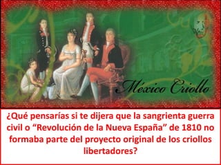 El levantamiento armado de independencia no era considerado por los conspiradores, sino para desconocer y acabar con el gobierno ilegítimo del golpe de estado  de 1808 por los ricos hacendados y obtener el poder, quienes habían destituido al Virrey Iturrigaray.Cuando los criollos gritaban muera el mal gobierno se referían a los usurpadores que apoyaban al imperio de Bonaparte. Los conspiradores de 1810 consideraron que primero había que arrestar a todos los españoles corruptos expulsarlos del país y confiscar sus bienes; después los criollos más notables ocuparían cargos públicos y entre todos formarían un gobierno nacional. Sin embargo los conspiradores se vieron obligados a iniciar  la lucha armada como única vía para quitar a los usurpadores ya que se dieron cuenta  que los  encarcelamientos y asesinatos se habían iniciado. El 15 de septiembre de 1810 arrestan al corregidor Domínguez  y su esposa, pero ella logra enviarle a Ignacio Pérez un mensaje para el capitán Allende, informándole de detenciones y peligros que corrían todos especialmente el proyecto de independencia. Hidalgo se vio obligado a tomar las armas.