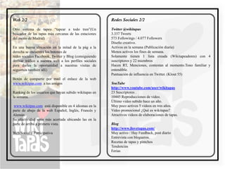 Web 2/2                                                 Redes Sociales 2/2

Otro sistema de tapeo “tapear a todo tren”(Un           Twitter @wikitapas
buscador de las tapas más cercanas de las estaciones    3.337 Tweets
del metro de Madrid)                                    573 Followings / 4.077 Followers
                                                        Diseño creativo.
En una buena ubicación en la mitad de la pág a la       Activos en la semana (Publicación diaria)
derecha se encuentra los botones de                     Menos activos los fines de semana.
redes sociales Facebook, Twitter y Blog (consiguiendo   Solamente tienen 1 lista creada (Wikitapeadores) con 4
derivar tráfico a nuestra web a los perfiles sociales   suscriptores y 22 miembros
para darles la oportunidad a nuestras visitas de        Hacen RT, Menciones, contestan al momento.Tono familiar y
seguirnos también allí)                                 entendible.
                                                        Puntuación de influencia en Twitter. (Klout 55)
Botón de compartir por mail el enlace de la web
www.wikitpas.com a tus amigos                           YouTube
                                                        http://www.youtube.com/user/wikitapas
Ranking de los usuarios que hayan subido wikitapas en   23 Suscriptores .
la semana.                                              10445 Reproducciones de video.
                                                        Último video subido hace un año.
 www.wikitpas.com está disponible en 4 idiomas en la    Muy poco activos 5 videos en tres años.
parte de abajo de la web Español, Inglés, Francés y     Video promocional ¿Qué es wikitapas?
Alemán.                                                 Atractivos videos de elaboraciones de tapas.
Su efectividad sería más acertada ubicando las en la
parte de arriba a primera vista.                        Blog
                                                        http://www.ilovetapas.com/
Web Social y Participativa                              Muy activo / Hay Feedback, post diario
                                                        Entrevista con blogueros.
                                                        Recetas de tapas y pintchos
                                                        Tendencias
                                                        Ferias
 