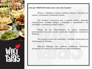 ¿Por qué WIKITAPAS debe estar en las redes Sociales?

            Porque a Wikitapas le interesa establecer vínculos y rel...