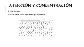 ATENCIÓN Y CONCENTRACIÓN
 EJERCICIOS
 1. Rodea con un circulo los números que encuentres
 