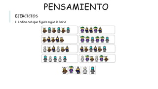 PENSAMIENTO
 EJERCICIOS
1. Indica con que figura sigue la serie
 