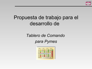 Propuesta de trabajo para el desarrollo de  Tablero de Comando  para Pymes 