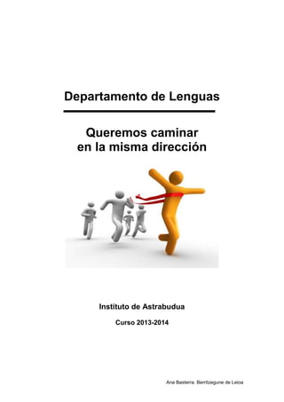 Departamento de Lenguas
Queremos caminar
en la misma dirección

Instituto de Astrabudua
Curso 2013-2014

Ana Basterra. Berritzegune de Leioa

 