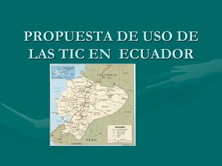 PROPUESTA DE USO DE
 LAS TIC EN ECUADOR
 