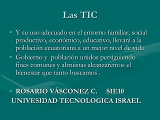 EDUCACIÓNCapacitación a Maestr@s  en el uso de las TIC.Implementar Internet en los establecimientos de Educación PrimariaPlantear Objetivos específicos en el uso del Internet no solo bajar información, también crearla, El maestro de aula deberá utilizar  los medios tecnológicos para lograr aprendizajes significativos.El niño, el joven deberá utilizar con solvencia  las TIC 