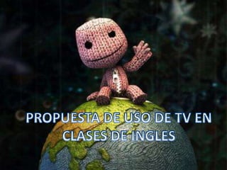 PROPUESTA DE USO DE TV EN CLASES DE INGLES 