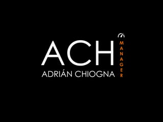 ACH
ADRIÁN CHIOGNA

M
A
N
A
G
E
R

 