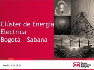 Clúster de Energía 
Eléctrica 
Bogotá -‐ Sabana 
Versión 2014.09.01 
 