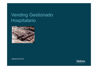 Vending Gestionado
Hospitalario
Septiembre 2012
 
