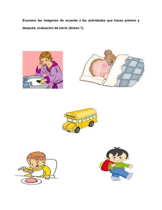Enumera las imágenes de acuerdo a las actividades que haces primero y
después, evaluación de cierre (Anexo 1).
 