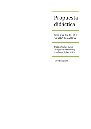 Propuesta
didáctica
Pieza lírica Op. 12, nº 1
“Arietta” Edvard Grieg
Trabajo final de curso:
Inteligencia emocional y
enseñanza de la música.
María Raga Coll
 