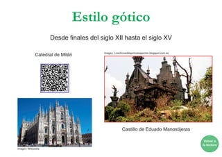 Desde finales del siglo XII hasta el siglo XV
Estilo gótico
Catedral de Milán
Volver a
la lectura
Castillo de Eduado Manostijeras
Imagen: Wikipedia
Imagen: Loschicosdelaprincesajazmin.blogspot.com.es
 