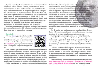 Algunas veces llegaba su delirio hasta el punto de quedarse
una noche entera mirando a la luna, que flotaba en el cielo
entre un vapor de plata, o a las estrellas que temblaban a lo
lejos como los cambiantes de las piedras preciosas. En aque-
llas largas noches de poético insomnio, exclamaba: -Si es ver-
dad, como el prior de la Peña me ha dicho, que es posible que
esos puntos de luz sean mundos; si es verdad que en ese
globo de nácar que rueda sobre las nubes habitan gentes, ¡qué
mujeres tan hermosas serán las mujeres de esas regiones lu-
minosas, y yo no podré verlas, y yo no podré amarlas!...
¿Cómo será su hermosura?... ¿Cómo será su amor?...
Manrique no estaba aún lo bastante loco para que le siguie-
sen los muchachos, pero sí lo suficiente para hablar y gesticu-
lar a solas, que es por donde se empieza.
Capítulo II
Sobre el Duero, que pasaba lamiendo
las carcomidas y oscuras piedras de las
murallas de Soria, hay un puente que con-
duce de la ciudad al antiguo convento de
los Templarios, cuyas posesiones se exten-
dían a lo largo de la opuesta margen del
río.
En la época a que nos referimos, los caballeros de la Orden
habían ya abandonado sus históricas fortalezas; pero aún que-
daban en pie los restos de los anchos torreones de sus muros,
aún se veían, como en parte se ven hoy, cubiertos de hiedra y
campanillas blancas, los macizos arcos de su claustro, las pro-
longadas galerías ojivales de sus patios de armas, en las que
suspiraba el viento con un gemido, agitando las altas hierbas.
En los huertos y en los jardines, cuyos senderos no hollaban
hacía muchos años las plantas de los religiosos, la vegetación,
abandonada a sí misma, desplegaba todas sus galas, sin temor
de que la mano del hombre la mutilase, creyendo embelle-
cerla. Las plantas trepadoras subían encaramándose por los
añosos troncos de los árboles; las sombrías calles de álamos,
cuyas copas se tocaban y se confundían entre sí, se habían cu-
bierto de césped; los cardos silvestres y las ortigas brotaban
en medio de los enarenados caminos, y en dos trozos de fá-
brica, próximos a desplomarse, el jaramago, flotando al viento
como el penacho de una cimera, y las campanillas blancas y
azules, balanceándose como en un columpio sobre sus largos
y flexibles tallos, pregonaban la victoria de la destrucción y la
ruina.
Era de noche; una noche de verano, templada, llena de per-
fumes y de rumores apacibles, y con una luna blanca y serena,
en mitad de un cielo azul, luminoso y transparente.
Manrique, presa su imaginación de un vértigo de poesía,
después de atravesar el puente, desde donde contempló un
momento la negra silueta de la ciudad, que se destacaba sobre
el fondo de algunas nubes blanquecinas y ligeras arrolladas en
el horizonte, se internó en las desiertas ruinas de los Templa-
rios.
La media noche tocaba a su punto. La luna, que se había
ido remontando lentamente, estaba ya en lo más alto del cielo,
cuando al entrar en una oscura alameda que conducía desde
el derruido claustro a la margen del Duero, Manrique exhaló
un grito leve y ahogado, mezcla extraña de sorpresa, de temor
y de júbilo.
En el fondo de la sombría alameda había visto agitarse una
cosa blanca, que flotó un momento y desapareció en la oscuri-
dad. La orla del traje de una mujer, de una mujer que había
2
 