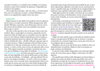 3
cruzado el sendero y se ocultaba entre el follaje, en el mismo
instante en que el loco soñador de quimeras o imposibles pe-
netraba en los jardines.
-¡Una mujer desconocida!... ¡En este sitio!..., ¡A estas horas!
Esa, esa es la mujer que yo busco -exclamó Manrique; y se
lanzó en su seguimiento, rápido como una saeta.
Capítulo III
Llegó al punto en que había visto perderse entre la espesura
de las ramas a la mujer misteriosa. Había desaparecido. ¿Por
dónde? Allá lejos, muy lejos, creyó divisar por entre los cruza-
dos troncos de los árboles como una claridad o una forma
blanca que se movía.
-¡Es ella, es ella, que lleva alas en los pies y huye como una
sombra! -dijo, y se precipitó en su busca, separando con las
manos las redes de hiedra que se extendían como un tapiz de
unos en otros álamos. Llegó rompiendo por entre la maleza y
las plantas parásitas hasta una especie de rellano que ilumi-
naba la claridad del cielo... ¡Nadie! -¡Ah!, por aquí, por aquí va
-exclamó entonces.- Oigo sus pisadas sobre las hojas secas, y
el crujido de su traje que arrastra por el suelo y roza en los ar-
bustos; -y corría y corría como un loco de aquí para allá, y no la
veía. -Pero siguen sonando sus pisadas -murmuró otra vez;-
creo que ha hablado; no hay duda, ha hablado... El viento que
suspira entre las ramas; las hojas, que parece que rezan en voz
baja, me han impedido oír lo que ha dicho; pero no hay duda,
va por ahí, ha hablado... ha hablado... ¿En qué idioma? No sé,
pero es una lengua extranjera... Y tornó a correr en su segui-
miento, unas veces creyendo verla, otras pensando oírla; ya no-
tando que las ramas, por entre las cuales había desaparecido,
se movían; ya imaginando distinguir en la arena la huella de
sus propios pies; luego, firmemente persuadido de que un per-
fume especial que aspiraba a intervalos era un aroma pertene-
ciente a aquella mujer que se burlaba de él, complaciéndose en
huirle por entre aquellas intrincadas malezas. ¡Afán inútil!
Vagó algunas horas de un lado a otro fuera de sí, ya parán-
dose para escuchar, ya deslizándose con las mayores precau-
ciones sobre la hierba, ya en una carrera frenética y
desesperada.
Avanzando, avanzando por entre los in-
mensos jardines que bordaban la margen del
río, llegó al fin al pie de las rocas sobre que
se eleva la ermita de San Saturio. -Tal vez,
desde esta altura podré orientarme para se-
guir mis pesquisas a través de ese confuso
laberinto -exclamó trepando de peña en peña con la ayuda de
su daga.
Llegó a la cima, desde la que se descubre la ciudad en lonta-
nanza y una gran parte del Duero que se retuerce a sus pies,
arrastrando una corriente impetuosa y oscura por entre las cor-
vas márgenes que lo encarcelan.
Manrique, una vez en lo alto de las rocas, tendió la vista a su
alrededor; pero al tenderla y fijarla al cabo en un punto, no
pudo contener una blasfemia.
La luz de la luna rielaba chispeando en la estela que dejaba
en pos de sí una barca que se dirigía a todo remo a la orilla
opuesta.
En aquella barca había creído distinguir una forma blanca y
esbelta, una mujer sin duda, la mujer que había visto en los
Templarios, la mujer de sus sueños, la realización de sus más
locas esperanzas. Se descolgó de las peñas con la agilidad de
un gamo, arrojó al suelo la gorra, cuya redonda y larga pluma
 