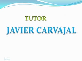 TUTORJAVIER CARVAJAL22/04/2011