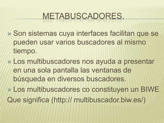 En la actualidad existen más de dos mil sitios de búsqueda, tanto de carácter general como especializadas en todas las áreas. 