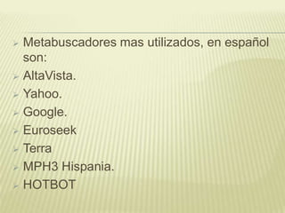 Un buscador es una pagina de Web, esto no es todo ya que todos los buscadores y tiene esquemas similares que son: base de datos, programas de indización, robot de búsqueda.El robot es el programa que cruza la Web donde podemos pasar de un documento a otro, a través de los hiperenlaces.Lo complejo de la búsqueda es cuando no encontramos lo que buscamos y es por eso que nos toca acudir a un metabuscador. 