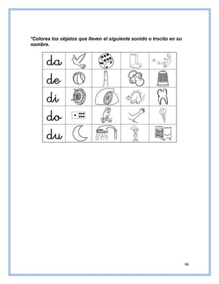 66
*Colorea los objetos que lleven el siguiente sonido o trocito en su
nombre.
 