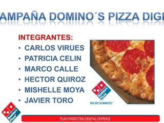 campaña DOMINO´S PIZZA digital INTEGRANTES: CARLOS VIRUES PATRICIA CELIN MARCO CALLE HECTOR QUIROZ MISHELLE MOYA JAVIER TORO 