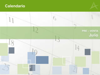 Calendario
PRE – VENTA
Julio
 