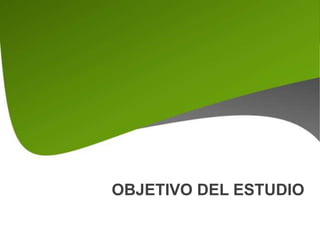OBJETIVO DEL ESTUDIO
 