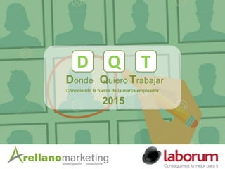 2015
Conociendo la fuerza de la marca empleador
QD
Donde Quiero
T
Trabajar
 