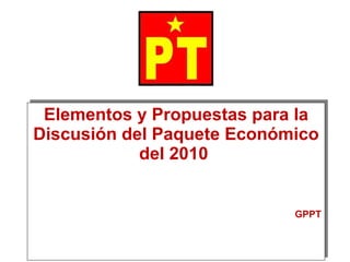 Elementos y Propuestas para la Discusión del Paquete Económico del 2010  GPPT 