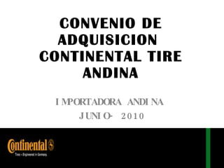 CONVENIO DE ADQUISICION  CONTINENTAL TIRE ANDINA IMPORTADORA ANDINA  JUNIO- 2010 
