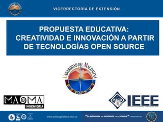 PROPUESTA EDUCATIVA:
CREATIVIDAD E INNOVACIÓN A PARTIR
DE TECNOLOGÍAS OPEN SOURCE
 