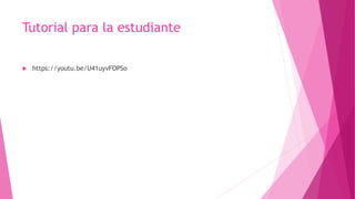 Tutorial para la estudiante
 https://youtu.be/U41uyvFOPSo
 