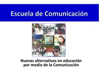 Nuevas alternativas en educación 
por medio de la Comunicación 
 