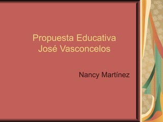 Propuesta Educativa José Vasconcelos Nancy Martínez 