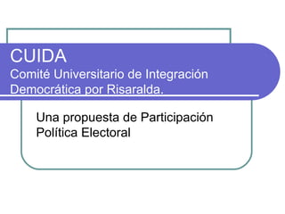 CUIDA  Comité Universitario de Integración Democrática por Risaralda. Una propuesta de Participación Política Electoral 
