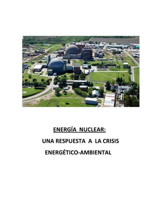ENERGÍA NUCLEAR:
UNA RESPUESTA A LA CRISIS
ENERGÉTICO-AMBIENTAL

 