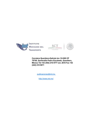 Carretera Querétaro-Galindo km 12+000 CP
76700, Sanfandila Pedro Escobedo, Querétaro,
México Tel +52 (442) 216 9777 ext. 2610 Fax +52
(442) 216 9671
publicaciones@imt.mx
http://www.imt.mx/
 