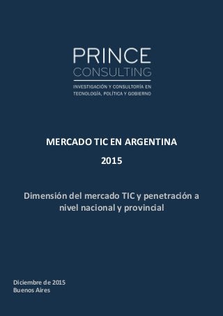 MERCADO TIC EN ARGENTINA
2015
Dimensión del mercado TIC y penetración a
nivel nacional y provincial
Diciembre de 2015
Buenos Aires
 