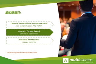 16
Charla de presentación de resultados exclusiva
para compradores en PRE-VENTA
Ponente: Enrique Bernal
Gerente de Operaciones
Presencia de Directores
y equipo comercial
* Cualquier presentación adicional tendrá un costo.
 
