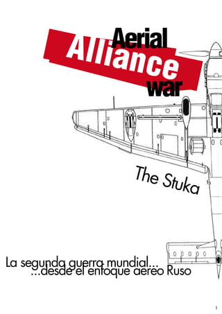 1
Alliance
Aerial
war
La segunda guerra mundial...
...desde el enfoque aereo Ruso
The Stuka
 
