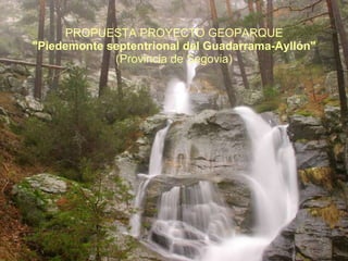 PROPUESTA PROYECTO GEOPARQUE &quot;Piedemonte septentrional del Guadarrama-Ayllón&quot; (Provincia de Segovia) 