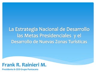 Frank R. Rainieri M. 
Presidente & CEO Grupo Puntacana 
 