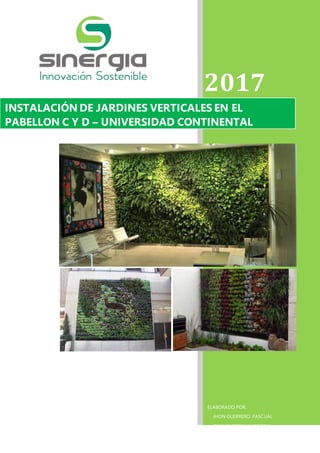 2017
INSTALACIÓN DE JARDINES VERTICALES EN EL
PABELLON C Y D – UNIVERSIDAD CONTINENTAL
ELABORADO POR:
JHON GUERRERO PASCUAL
ONG SINERGIA 16/07/2016
 