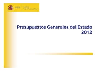 Presupuestos Generales del Estado
Presupuestos Generales del Estado
                            2012
                             2012
 