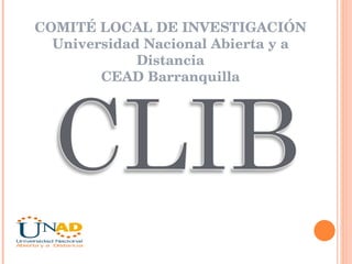 COMITÉ LOCAL DE INVESTIGACIÓN Universidad Nacional Abierta y a Distancia CEAD Barranquilla 