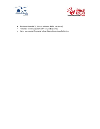  Aprender cómo hacer nuevas acciones (fallos y aciertos).
 Fomentar la comunicación entre los participantes.
 Hacer una valoración grupal sobre el cumplimiento del objetivo.
 